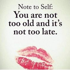 a poster with the words, note to self you are not too old and it's not too late