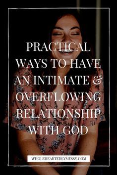 a woman smiling with the words practical ways to have an intimate and overflowing relationship with god