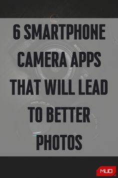 a camera with the words 6 smartphone camera apps that will lead to better photos on it