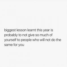 a white background with the words, biggest lesson learn this year is probably to not give so much of yourself to people who will not do the same for you