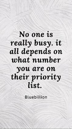 a quote that says no one is really busy it all demands on what number you are on their priority list