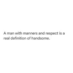 a man with manners and respect is a real definition of handsomeness quote on white background