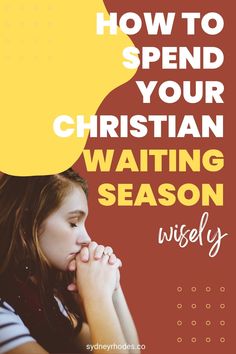 a girl praying with the words how to spend your christian waiting season wisely