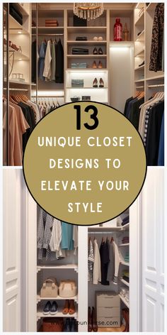 an open closet with clothes, shoes and other items in it text reads 13 unique closet designs to elevate your style