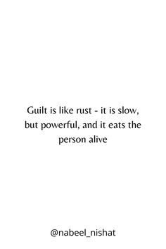 a quote on guilt is like rust - it is slow, but powerful, and it eats the person alive