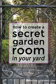 an iron gate with the words how to create a secret garden room in your yard