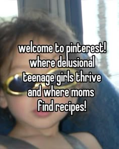 a little boy wearing sunglasses with the words welcome to pinterest where delusional teenage girls arrive and where moms find