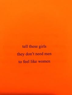 an orange background with the words tell these girls they don't need men to feel like women