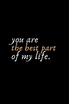 the words you are the best part of my life written in white on a black background