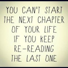 a sign that says you can't start the next chapter of your life if you keep re - reading the last one