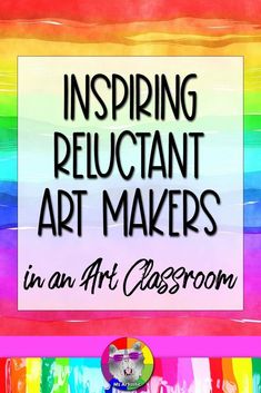 an art classroom poster with the words, inspiring reluctant art makers in an art classroom