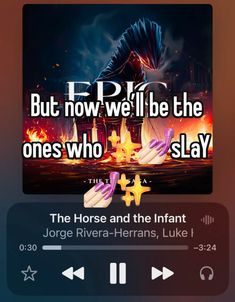 the horse and the infant are shown in this screenshot from an mp3 player, but now we'll be the ones who slay