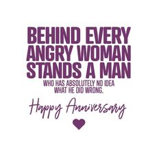 a happy anniversary card with the words, behind every angry woman stands a man who has absolutely no idea what he did wrong