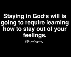 a black and white photo with the words staying in god's will is going to require learning how to stay out of your feelings