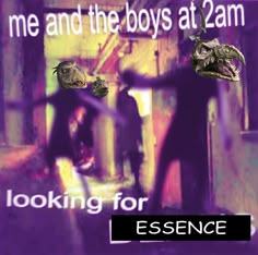 a poster with the words, me and the boys at 2am looking for essene