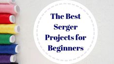 the best serger projects for beginners are on display in front of a white circle