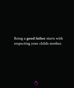 a black background with the words being a god father starts with respect to your child's mother