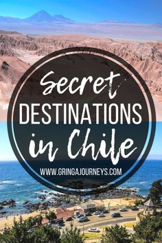 the words secret destinations in chile on top of an image of mountains and water with text overlay that reads secret destinations in chile