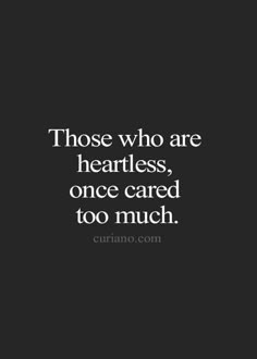 a quote that says those who are heartless, one cared too much