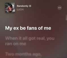 an iphone screen with the text'my ex be fans of me when it all got real, you ran on me '