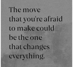 a black and white photo with the words, the move that you're afraid to make could be the one that changes everything