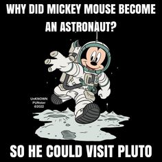 an astronaut is floating on the moon with text that reads why did mickey mouse become an astronaut? so he could visit pluto