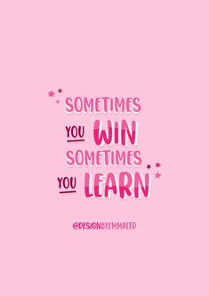 the words, sometimes you win sometimes you learn are written in pink on a pink background