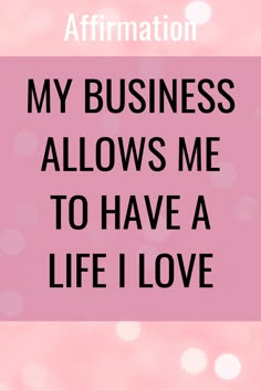 a pink background with the words, affirmation my business allows me to have a life i love