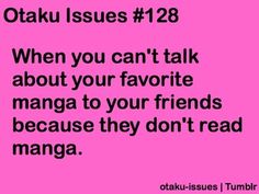 a pink background with text that reads otaku issues 120 when you can't talk about your favorite manga to your friends because they don't read