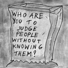 a sign that says who are you to judge people without known them? in black and white