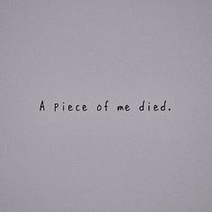 a piece of me died written in black ink on a gray background