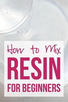 the words how to mix resinin for beginners on top of a plastic container