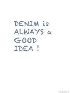 the words denim is always a good idea written in blue ink on a white background