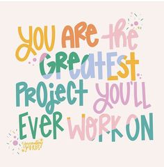 the words you are the greatest project you'll ever work on in multicolored letters