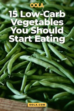 green beans with the words, 15 low - carb vegetables you should start eating