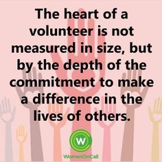 the heart of a volunteer is not measured in size, but by the depth of the commentment to make a difference in the lives of others