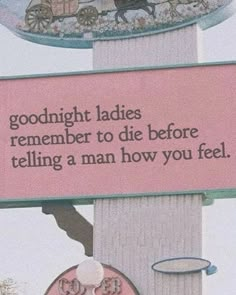 a sign that says goodnight ladies remembers to die before telling a man how you feel