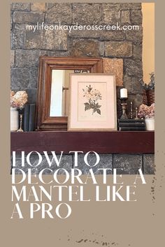 a mantle with flowers and framed pictures on it that says how to decorate a mantel like a pro