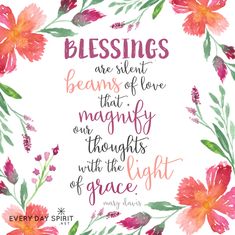 a watercolor painting with flowers and the words, blessings are silent beams of love that magnify our thoughts with the light of grace