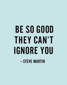 steve martin quote on be so good they can't ignore you with grey and white background