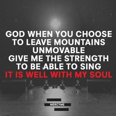 a black and white photo with the words, god when you choose to leave mountains unmovable give me the strength to be able to sing it is well with my soul