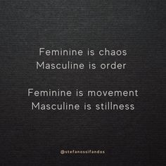 a quote on feminine is chaos masculine is order feminine is movement masculine is stillness