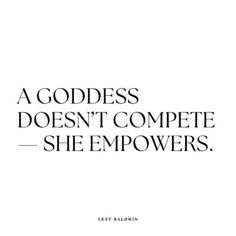 a quote that reads, a goddess doesn't compete she em powers