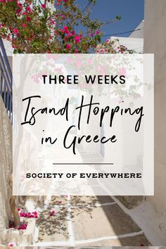 an alley way with pink flowers and text overlay that reads three weeks island hopping in greece society of everywhere