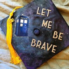 a graduation cap with the words let me be brave written on it and a tardish