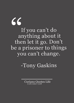 a quote from tony gaskins that reads if you can't do anything about it then let it go don't be a prisoner to things you can't change