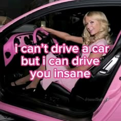 a woman sitting in the driver's seat of a pink car with text that reads, i can't drive a car but i can drive you insane