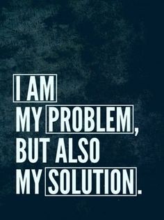 the words i am my problem, but also my solution are in white on a black background