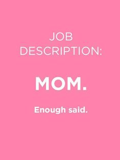 a pink background with the words job description mom enough said