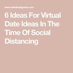 the text 6 ideas for virtual date ideas in the time of social distancing